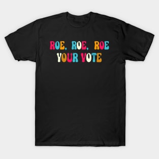 Roe roe roe your vote T-Shirt